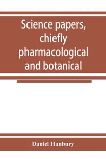 Science Papers, Chiefly Pharmacological and Botanical
