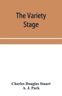 Variety Stage; a History of the Music Halls from the Earliest Period to the Present Time Variety Stage; a History of the Music Halls from the Earliest Period to the Present Time