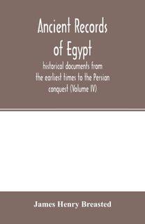 Ancient Records of Egypt; Historical Documents from the Earliest Times to the Persian Conquest (Volume Iv)