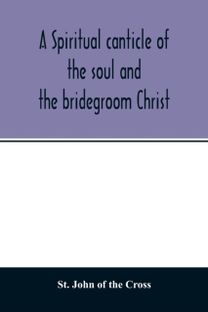 Spiritual Canticle of the Soul and the Bridegroom Christ