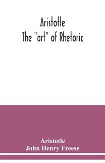 Aristotle; the Art of Rhetoric Aristotle; the Art of Rhetoric