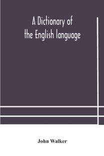 Dictionary of the English Language, Answering at Once the Purposes of Rhyming, Spelling and Pronouncing, on a Plan Not Hitherto Attempted