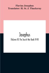 Josephus; (Volume Iii) the Jewish War Book Iv-Vii Josephus; (Volume Iii) the Jewish War Book Iv-Vii
