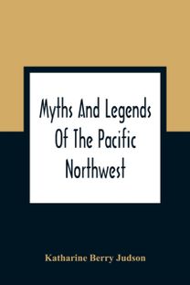 Myths and Legends of the Pacific Northwest Myths and Legends of the Pacific Northwest