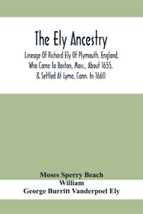 Ely Ancestry; Lineage of Richard Ely of Plymouth, England, Who Came to Boston, mass., About 1655, & Settled at Lyme, Conn. in 1660