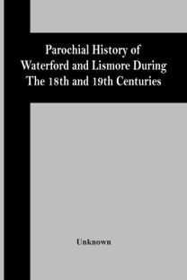 Parochial History of Waterford and Lismore During the 18Th and 19Th Centuries