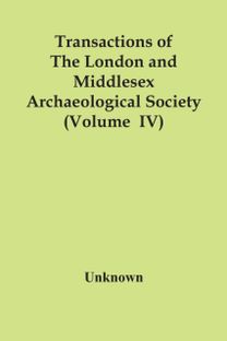 Transactions of the London and Middlesex Archaeological Society (Volume  Iv)