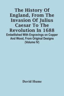 History of England, from the Invasion of Julius Caesar to the Revolution in 1688. Embellished with Engravings on Copper and Wood, from Original Designs (Volume Iv)