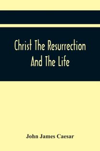 Christ the Resurrection and the Life Christ the Resurrection and the Life