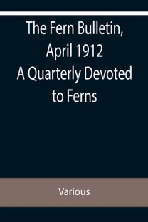 Fern Bulletin, April 1912 a Quarterly Devoted to Ferns
