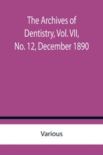 Archives of Dentistry, Vol. Vii, No. 12, December 1890