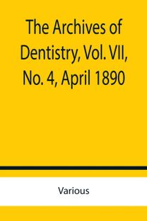 Archives of Dentistry, Vol. Vii, No. 4, April 1890