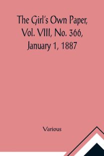 Girl's Own Paper, Vol. Viii, No. 366, January 1, 1887