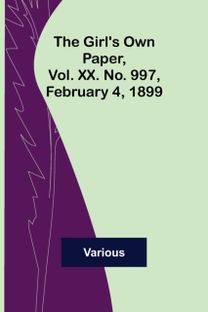 Girl's Own Paper, Vol. Xx. No. 997, February 4, 1899 Girl's Own Paper, Vol. Xx. No. 997, February 4, 1899