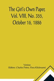 Girl's Own Paper, Vol. Viii, No. 355, October 16, 1886 Girl's Own Paper, Vol. Viii, No. 355, October 16, 1886