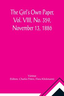 Girl's Own Paper, Vol. Viii, No. 359, November 13, 1886 Girl's Own Paper, Vol. Viii, No. 359, November 13, 1886