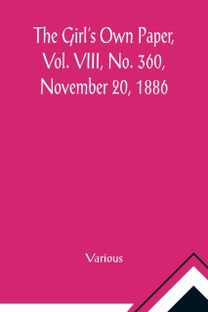 Girl's Own Paper, Vol. Viii, No. 360, November 20, 1886 Girl's Own Paper, Vol. Viii, No. 360, November 20, 1886