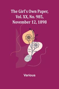 Girl's Own Paper, Vol. Xx, No. 985, November 12, 1898 Girl's Own Paper, Vol. Xx, No. 985, November 12, 1898