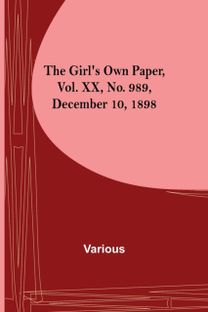 Girl's Own Paper, Vol. Xx, No. 989, December 10, 1898 Girl's Own Paper, Vol. Xx, No. 989, December 10, 1898