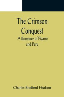 Crimson Conquest; a Romance of Pizarro and Peru