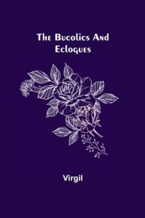 Bucolics and Eclogues Bucolics and Eclogues