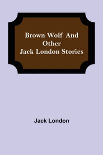 Brown Wolf and Other Jack London Stories