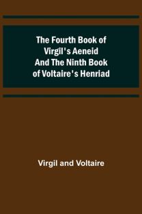 Fourth Book of Virgil's Aeneid and the Ninth Book of Voltaire's Henriad Fourth Book of Virgil's Aeneid and the Ninth Book of Voltaire's Henriad