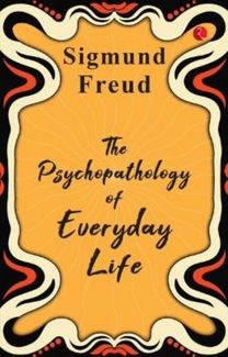 PSYCHOPATHOLOGY OF EVERYDAY LIFE PSYCHOPATHOLOGY OF EVERYDAY LIFE