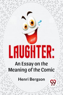 Laughter: An Essay On The Meaning Of The Comic