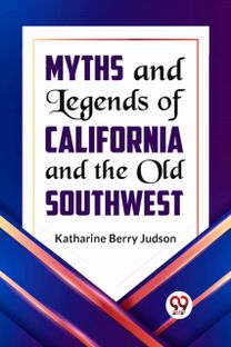 Myths and Legends of California and the Old Southwest Myths and Legends of California and the Old Southwest