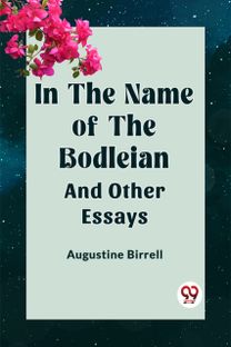 IN THE NAME OF THE BODLEIAN AND OTHER ESSAYS