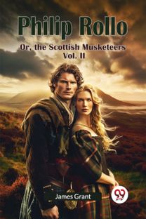 Philip Rollo Or, the Scottish Musketeers Vol. II Philip Rollo Or, the Scottish Musketeers Vol. II