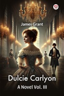 Dulcie Carlyon A Novel Vol. III Dulcie Carlyon A Novel Vol. III