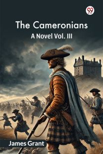 The Cameronians A Novel Vol. III The Cameronians A Novel Vol. III