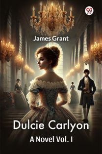 Dulcie Carlyon A Novel Vol. I Dulcie Carlyon A Novel Vol. I