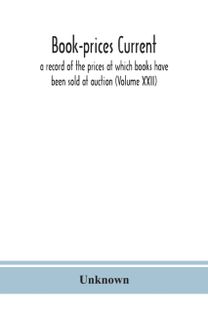 Book-Prices Current; a Record of the Prices at Which Books have Been Sold at Auction (Volume Xxii)