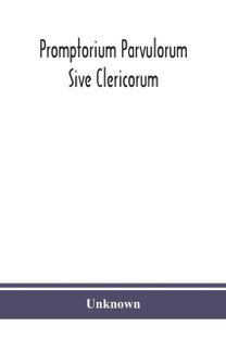 Promptorium Parvulorum Sive Clericorum, Lexicon Anglo-Latinum Princeps, Auctore Fratre Galfrido Gammatico Dicto