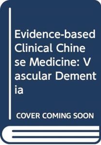 Evidence-Based Clinical Chinese Medicine - Volume 9: Vascular Dementia Evidence-Based Clinical Chinese Medicine - Volume 9: Vascular Dementia