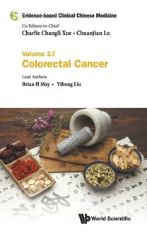 Evidence-Based Clinical Chinese Medicine - Volume 17: Colorectal Cancer Evidence-Based Clinical Chinese Medicine - Volume 17: Colorectal Cancer