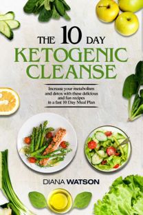 Keto Recipes and Meal Plans for Beginners - the 10 Day Ketogenic Cleanse