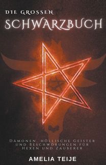 Das Grosse Schwarze Buch - Damonen, Hoellische Geister Und Beschwoerungen Fur Hexen Und Zauberer Das Grosse Schwarze Buch - Damonen, Hoellische Geister Und Beschwoerungen Fur Hexen Und Zauberer