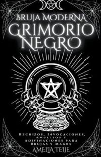 Bruja Moderna Grimorio Negro - Hechizos, Invocaciones, Amuletos Y Adivinaciones Para Brujas Y Magos Bruja Moderna Grimorio Negro - Hechizos, Invocaciones, Amuletos Y Adivinaciones Para Brujas Y Magos