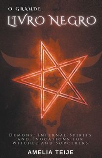 O Grande Livro Negro - Demonios, Espiritos Infernais E Evocacoes Para Bruxas E Feiticeiros O Grande Livro Negro - Demonios, Espiritos Infernais E Evocacoes Para Bruxas E Feiticeiros