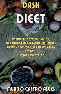 Dash Dieet - Activeer Je Stofwisseling, Verminder Hypertensie en Verlies Gewicht Door Weer in Vorm Te Komen. 21 Dagen Dieetplan.