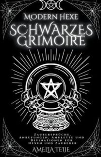 Moderne Hexe Schwarzes Grimoire - Zauberspruche, Anrufungen, Amulette Und Divinationen Fur Hexen Und Zauberer Moderne Hexe Schwarzes Grimoire - Zauberspruche, Anrufungen, Amulette Und Divinationen Fur Hexen Und Zauberer