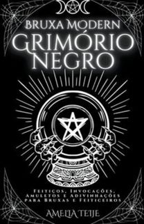 Bruxa Moderna Grimorio Negro - Feiticos, Invocacoes, Amuletos E Adivinhacoes Para Bruxas E Feiticeiros Bruxa Moderna Grimorio Negro - Feiticos, Invocacoes, Amuletos E Adivinhacoes Para Bruxas E Feiticeiros
