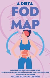 A Dieta Fodmap - Para Redefinir O Intestino E Despertar  O Metabolismo. Use a Nutrição Para Se Livrar do Inchaço E do Desconforto Abdominal