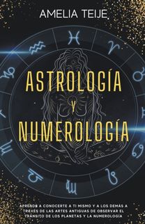 Astrologia Y Numerologia -Manual Completo Para Principiantes -Aprenda a Conocerse a Si Mismo Y a Los Demas a Traves De Las Antiguas Artes De La Observacion De Los Transitos Planetarios Y Numerologia Astrologia Y Numerologia -Manual Completo Para Principiantes -Aprenda a Conocerse a Si Mismo Y a Los Demas a Traves De Las Antiguas Artes De La Observacion De Los Transitos Planetarios Y Numerologia