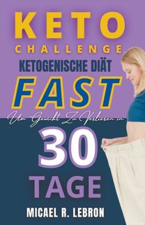 Keto Challenge - Fast Ketogene Diat Zur Gewichtsabnahme in 30 Tagen