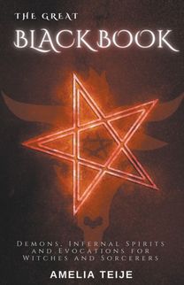 The Great Black Book - Demons, Infernal Spirits and Evocations for Witches and Sorcerers The Great Black Book - Demons, Infernal Spirits and Evocations for Witches and Sorcerers